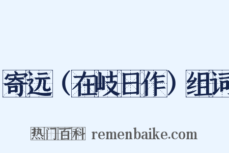 寄远（在岐日作）组词是什么意思的图片